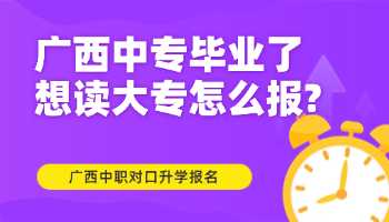 广西中专毕业了想读大专怎么报?