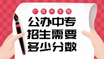 广西公办中专招生需要多少分数?